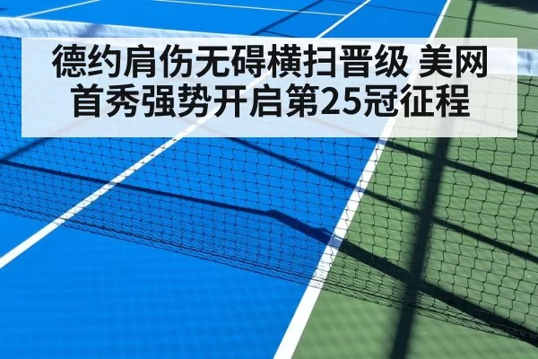 德约肩伤无碍横扫晋级 美网首秀强势开启第25冠征程